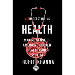 Misunderstanding Health: Making Sense of America's Broken Health Care System