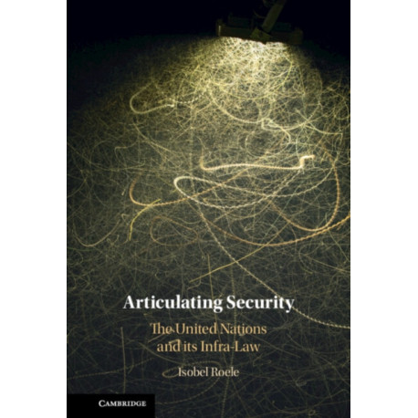 Articulating Security: The United Nations and its Infra-Law