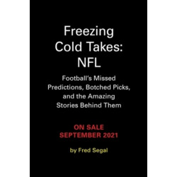 Freezing Cold Takes: NFL: Football Media's Most Inaccurate Predictions—and the Fascinating Stories Behind Them