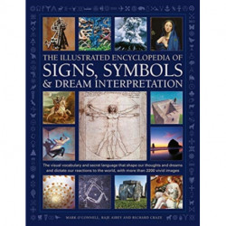 Signs, Symbols & Dream Interpretation, The Illustrated Encyclopedia of: The visual vocabulary and secret language that shape our thoughts and dreams and dictate our reactions to the world, with more than 2200 vivid images