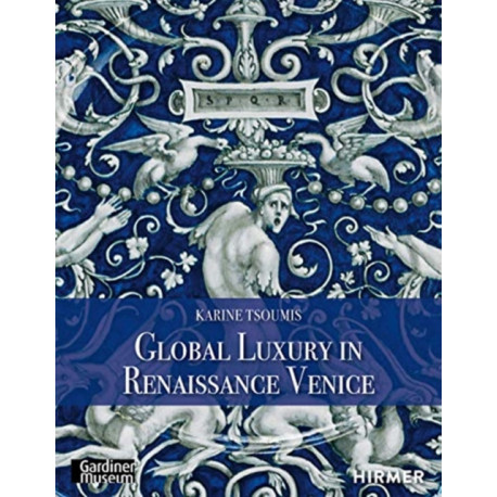 Maiolica in Renaissance Venice: Ceramics and Luxury at the Crossroads