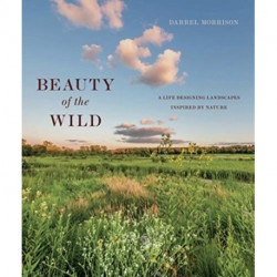 Beauty of the Wild: A Life Designing Landscapes Inspired by Nature