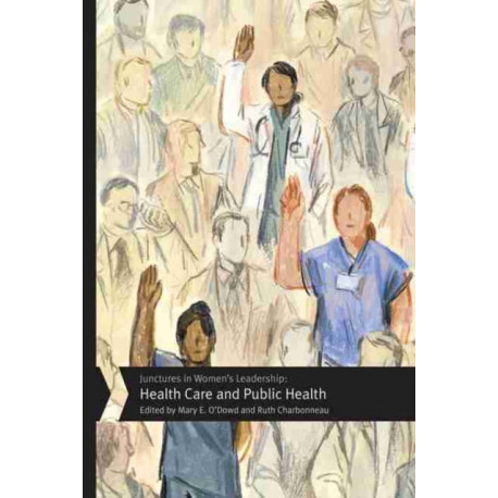 Junctures in Women's Leadership: Health Care and Public Health: Health Care and Public Health