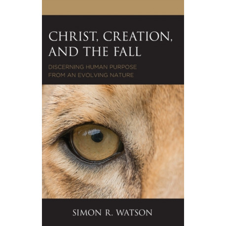 Christ, Creation, and the Fall: Discerning Human Purpose from an Evolving Nature