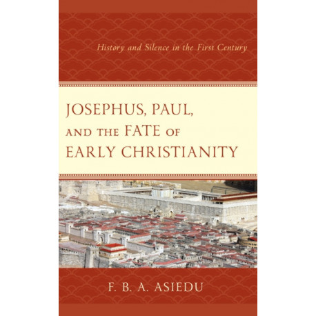 Josephus, Paul, and the Fate of Early Christianity: History and Silence in the First Century