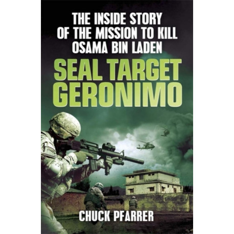 SEAL Target Geronimo: The Inside Story of the Mission to Kill Osama Bin Laden