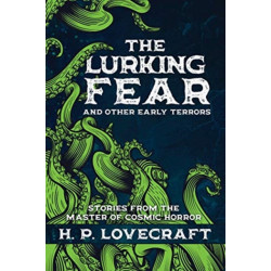 The Lurking Fear and Other Early Terrors: Stories from the Master of Cosmic Horror