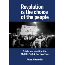 Revolution is the Choice of the People: Crisis and Revolt in the Middle East & North Africa