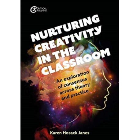 Nurturing Creativity in the Classroom: An exploration of consensus across theory and practice