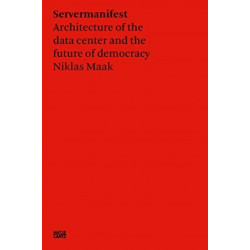 Niklas Maak: Server Manifesto: Data Center Architecture and the Future of Democracy