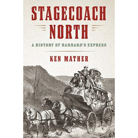 Stagecoach North: A History of Barnard's Express