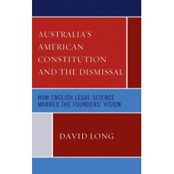 Australia’s American Constitution and the Dismissal: How English Legal Science Marred the Founders’ Vision