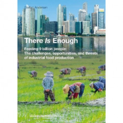 There Is Enough: Feeding 9 billion people: The challenges, opportunities, and threats of industrial food production