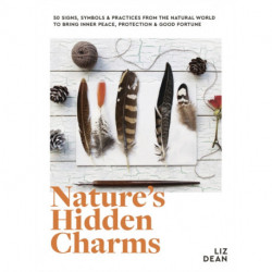 Nature's Hidden Charms: 50 Signs, Symbols and Practices from the Natural World to Bring Inner Peace, Protection and Good Fortune