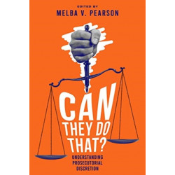 Can They Do That?  Understanding Prosecutorial Discretion: Understanding Prosecutorial Discretion