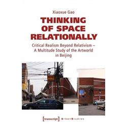 Thinking of Space Relationally – Critical Realism Beyond Relativism – A Multitude Study of the Artworld in Beijing