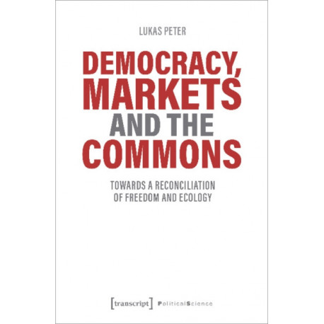Democracy, Markets and the Commons – Towards a Reconciliation of Freedom and Ecology
