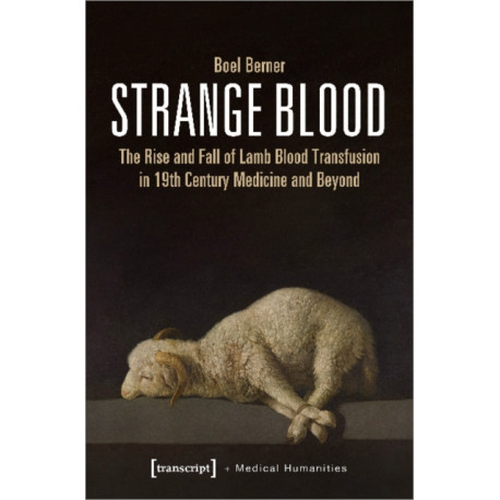 Strange Blood – The Rise and Fall of Lamb Blood Transfusion in Nineteenth–Century Medicine and Beyond