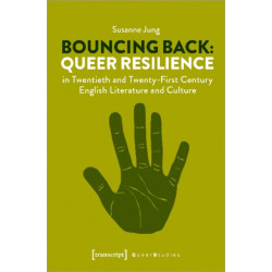 Bouncing Back – Queer Resilience in Twentieth– and Twenty–First–Century English Literature and Culture