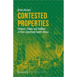 Contested Properties – Peoples, Plants, and Politics in Post–Apartheid South Africa