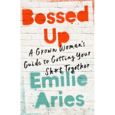 Bossed Up: A Grown Woman's Guide to Getting Your Sh*t Together