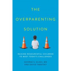 The Overparenting Solution: Raising Resourceful Children to Meet Today's Challenges