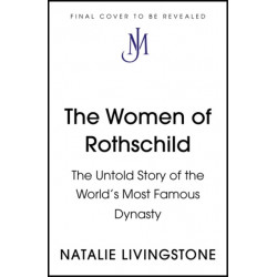 The Women of Rothschild: The Untold Story of the World's Most Famous Dynasty