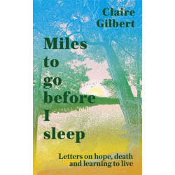 Miles To Go Before I Sleep: Letters on Hope, Death and Learning to Live