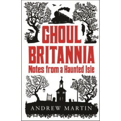 Ghoul Britannia: Notes from a Haunted Isle