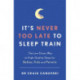 It's Never too Late to Sleep Train: The low stress way to high quality sleep for babies, kids and parents