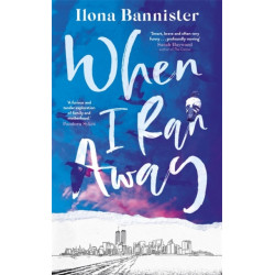 When I Ran Away: An unforgettable debut about love pushed to its outer limits