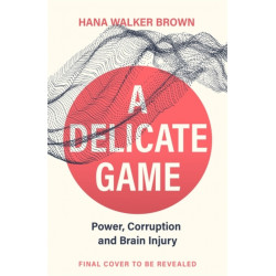 A Delicate Game: Brain Injury, Sport and Sacrifice - Sports Book Award Special Commendation
