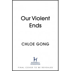 Our Violent Ends: the unputdownable, thrilling sequel to the astonishing fantasy romance These Violent Delights