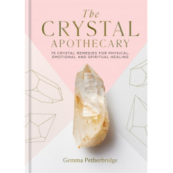 The Crystal Apothecary: 75 crystal remedies for physical, emotional and spiritual healing