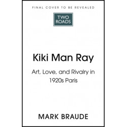 Kiki Man Ray: Art, Love and Rivalry in 1920s Paris