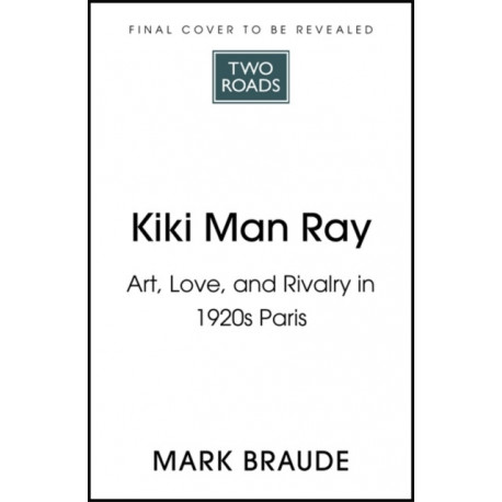 Kiki Man Ray: Art, Love and Rivalry in 1920s Paris