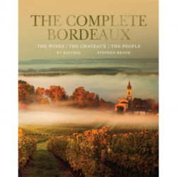 Complete Bordeaux: 4th edition: 4th edition: The Wines, The Chateaux, The People