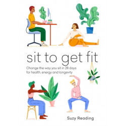 Sit to Get Fit: Change the way you sit in 28 days for health, energy and longevity