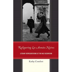 Refiguring Les Annees Noires: Literary Representations of the Nazi Occupation