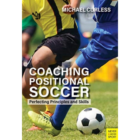 Coaching Positional Soccer: Perfecting Tactics and Skills