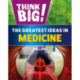 Think Big!: The Greatest Ideas in Medicine