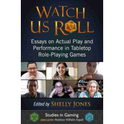 Watch Us Roll: Essays on Actual Play and Performance in Tabletop Role-Playing Games