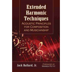 Extended Harmonic Techniques: Acoustic Principles for Composition and Musicianship