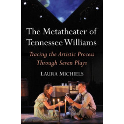 The Metatheater of Tennessee Williams: Tracing the Artistic Process Through Seven Plays