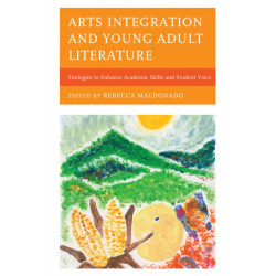 Arts Integration and Young Adult Literature: Strategies to Enhance Academic Skills and Student Voice