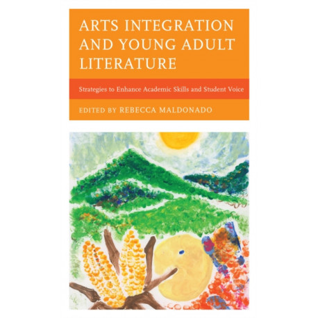 Arts Integration and Young Adult Literature: Strategies to Enhance Academic Skills and Student Voice