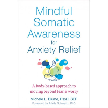 Mindful Somatic Awareness for Anxiety Relief: A Body-Based Approach to Moving Beyond Fear and Worry