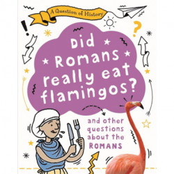 A Question of History: Did Romans really eat flamingos? And other questions about the Romans