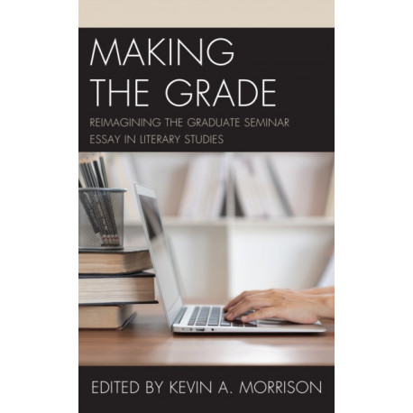 Making the Grade: Reimagining the Graduate Seminar Essay in Literary Studies