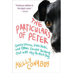 The Particulars of Peter: Dance Lessons, DNA Tests, and Other Excuses to Hang Out with My Perfect Dog